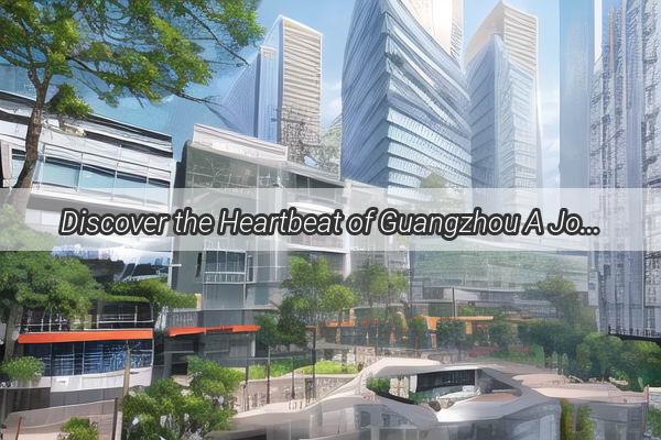 Discover the Heartbeat of Guangzhou A Journey to the Daily Expressive News Hub